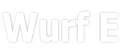 Wurf E